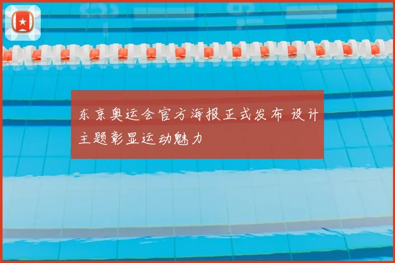 东京奥运会官方海报正式发布 设计主题彰显运动魅力